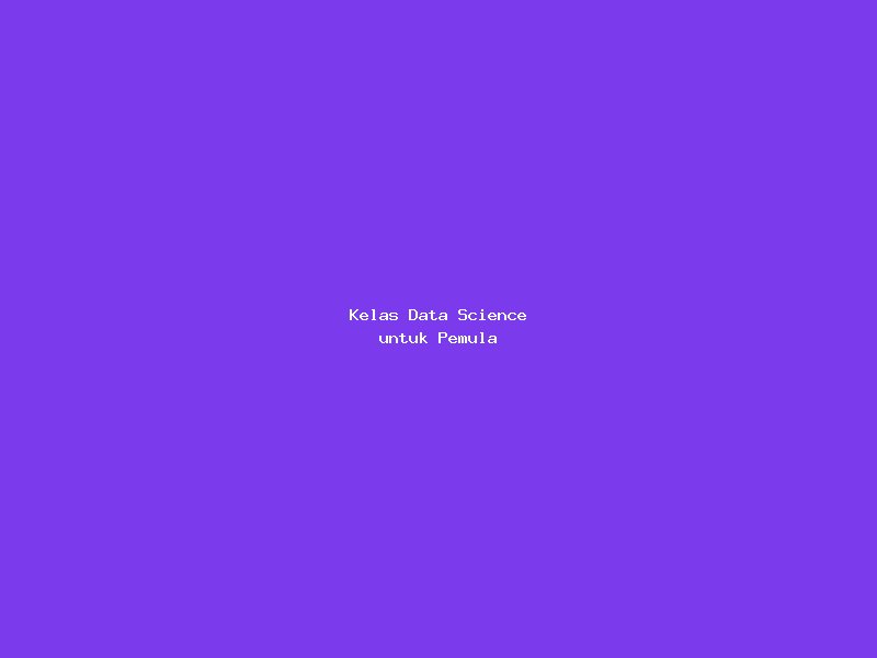 Kelas Data Science untuk Pemula